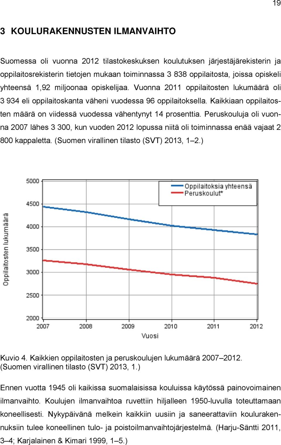 Kaikkiaan oppilaitosten määrä on viidessä vuodessa vähentynyt 14 prosenttia. Peruskouluja oli vuonna 2007 lähes 3 300, kun vuoden 2012 lopussa niitä oli toiminnassa enää vajaat 2 800 kappaletta.