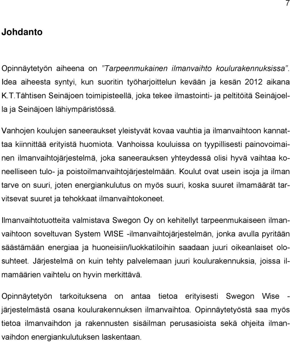 Vanhoissa kouluissa on tyypillisesti painovoimainen ilmanvaihtojärjestelmä, joka saneerauksen yhteydessä olisi hyvä vaihtaa koneelliseen tulo- ja poistoilmanvaihtojärjestelmään.