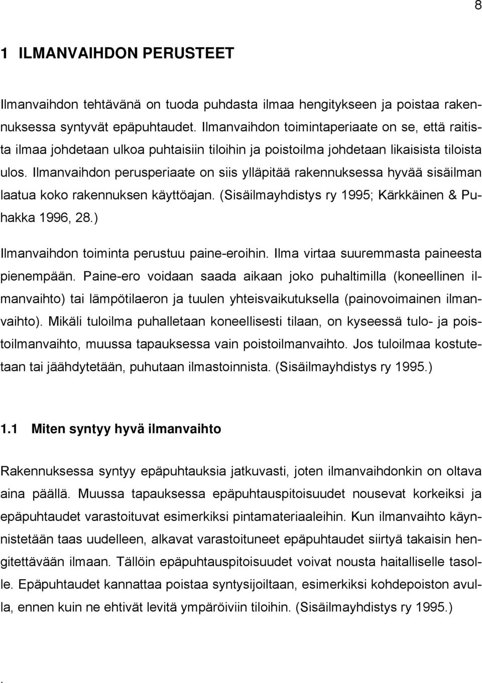 Ilmanvaihdon perusperiaate on siis ylläpitää rakennuksessa hyvää sisäilman laatua koko rakennuksen käyttöajan. (Sisäilmayhdistys ry 1995; Kärkkäinen & Puhakka 1996, 28.