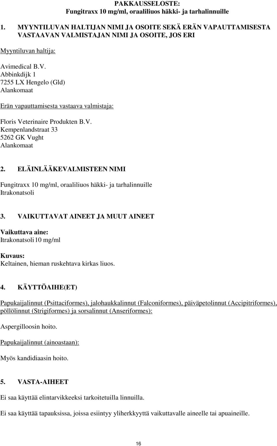 V. Kempenlandstraat 33 5262 GK Vught Alankomaat 2. ELÄINLÄÄKEVALMISTEEN NIMI Fungitraxx 10 mg/ml, oraaliliuos häkki- ja tarhalinnuille Itrakonatsoli 3.