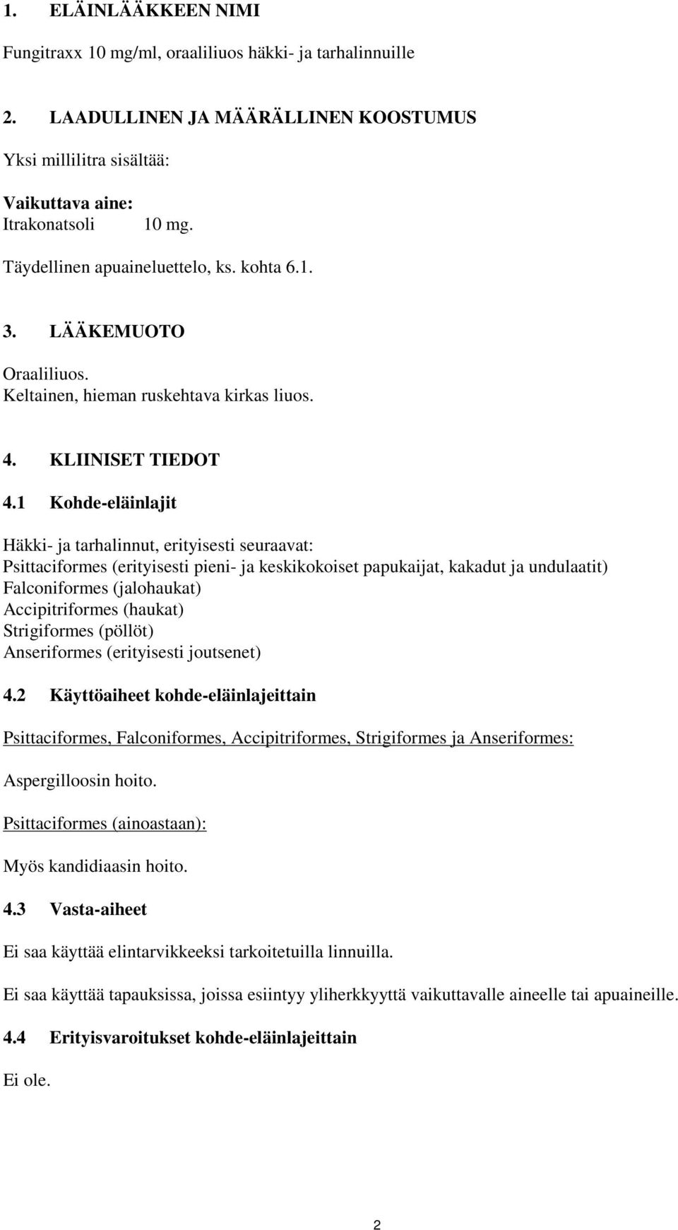 1 Kohde-eläinlajit Häkki- ja tarhalinnut, erityisesti seuraavat: Psittaciformes (erityisesti pieni- ja keskikokoiset papukaijat, kakadut ja undulaatit) Falconiformes (jalohaukat) Accipitriformes