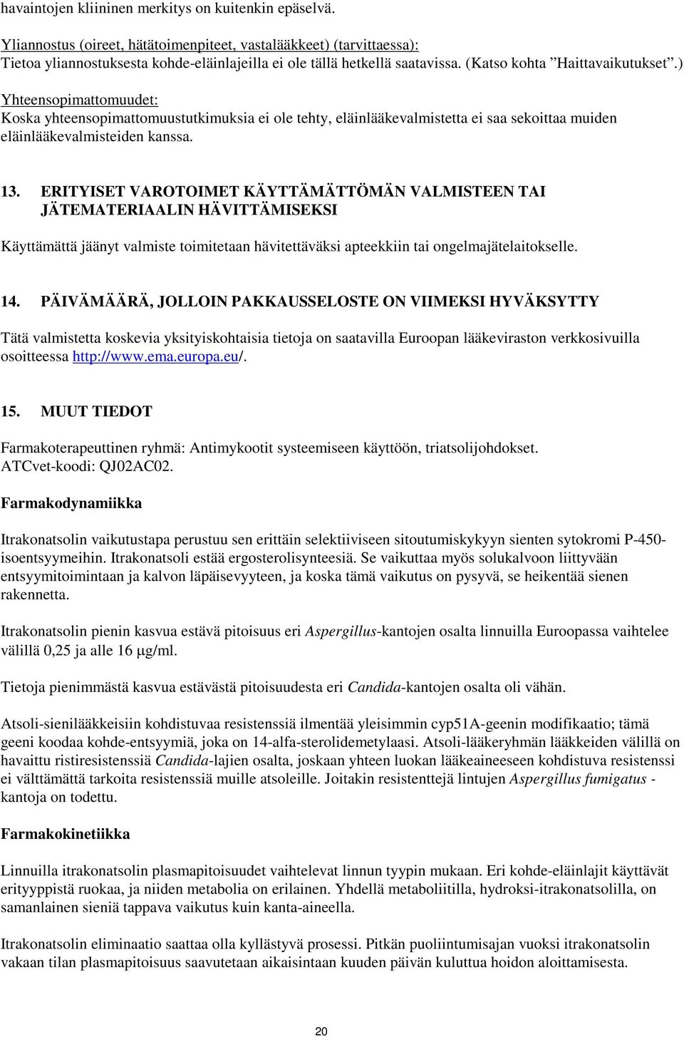 ) Yhteensopimattomuudet: Koska yhteensopimattomuustutkimuksia ei ole tehty, eläinlääkevalmistetta ei saa sekoittaa muiden eläinlääkevalmisteiden kanssa. 13.