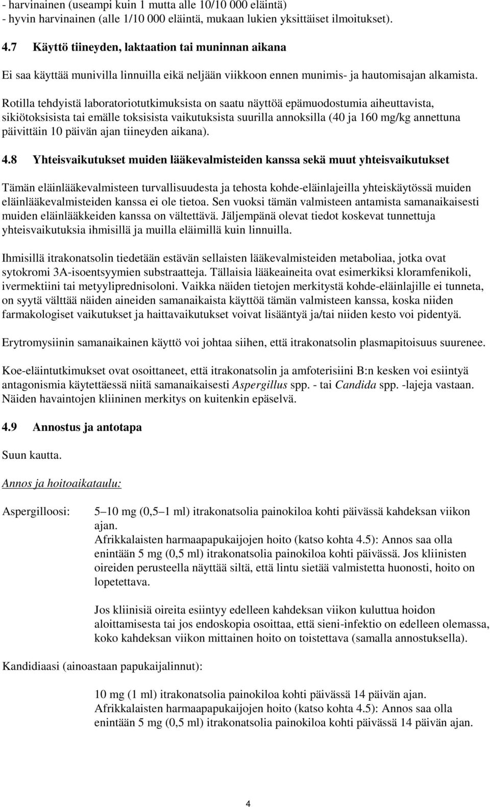 Rotilla tehdyistä laboratoriotutkimuksista on saatu näyttöä epämuodostumia aiheuttavista, sikiötoksisista tai emälle toksisista vaikutuksista suurilla annoksilla (40 ja 160 mg/kg annettuna päivittäin