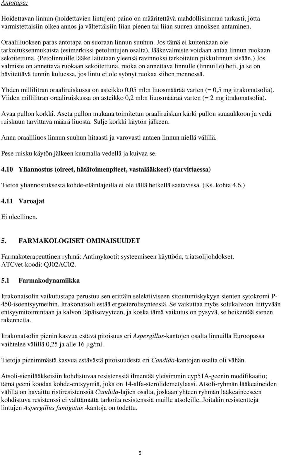 Jos tämä ei kuitenkaan ole tarkoituksenmukaista (esimerkiksi petolintujen osalta), lääkevalmiste voidaan antaa linnun ruokaan sekoitettuna.