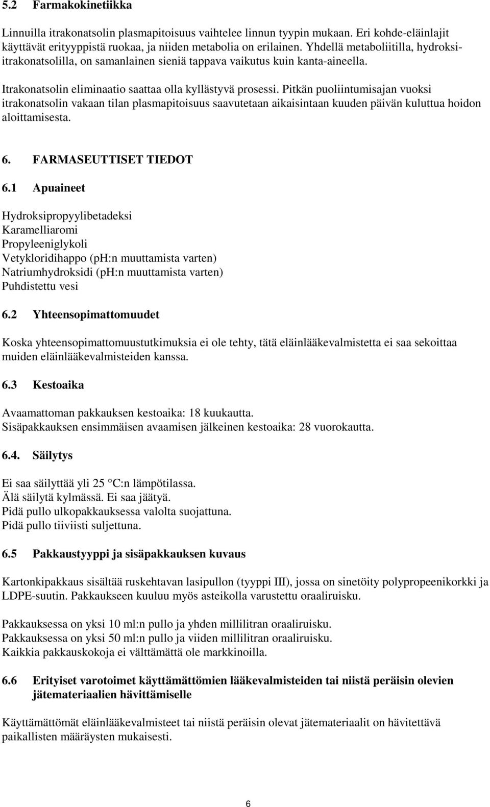 Pitkän puoliintumisajan vuoksi itrakonatsolin vakaan tilan plasmapitoisuus saavutetaan aikaisintaan kuuden päivän kuluttua hoidon aloittamisesta. 6. FARMASEUTTISET TIEDOT 6.