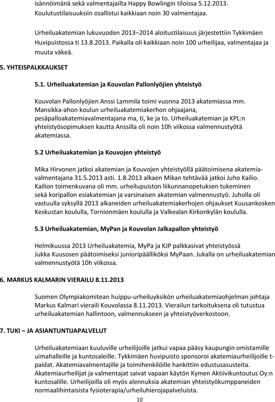 YHTEISPALKKAUKSET 5.1. Urheiluakatemian ja Kouvolan Pallonlyöjien yhteistyö Kouvolan Pallonlyöjien Anssi Lammila toimi vuonna 2013 akatemiassa mm.