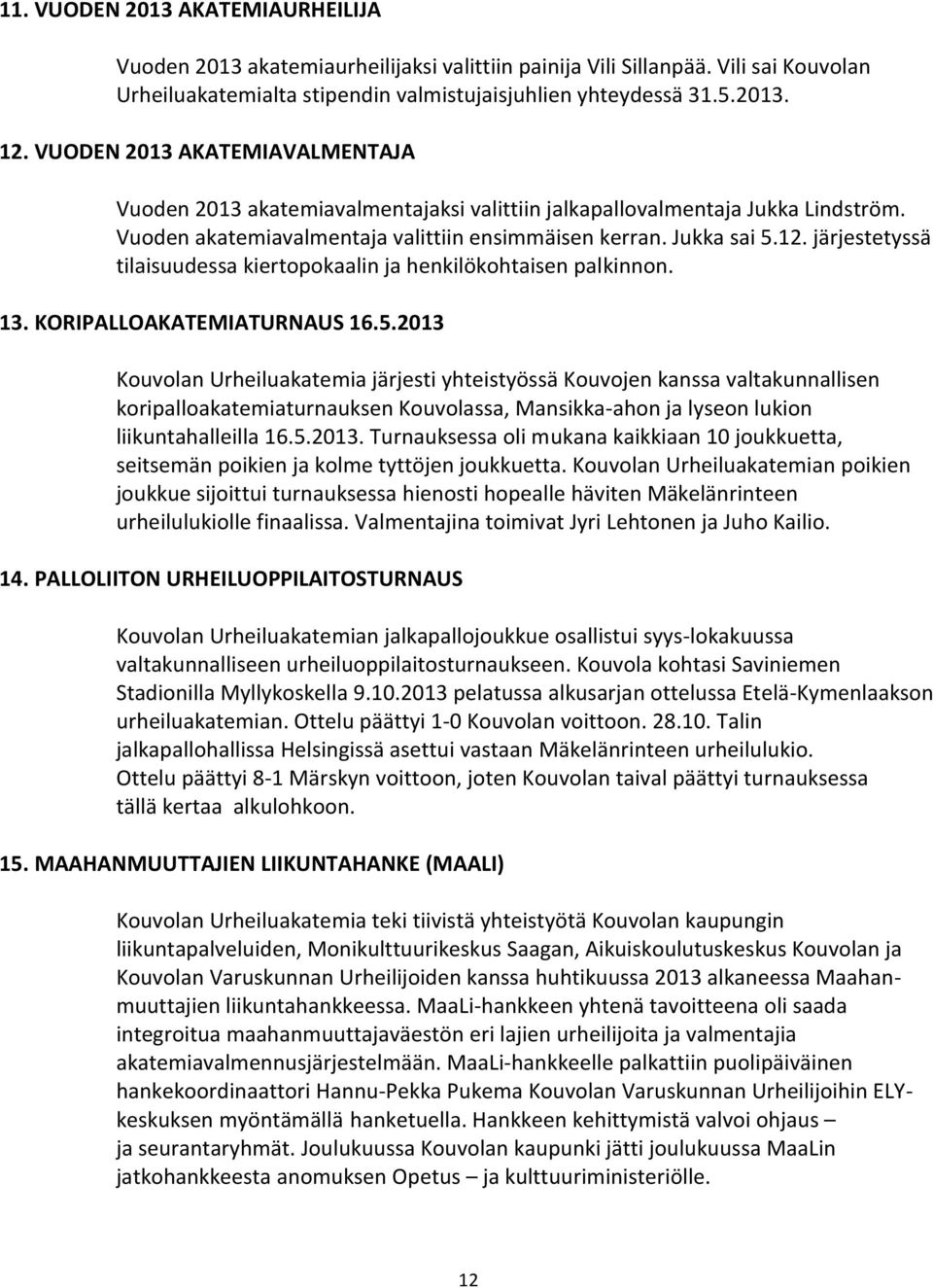 järjestetyssä tilaisuudessa kiertopokaalin ja henkilökohtaisen palkinnon. 13. KORIPALLOAKATEMIATURNAUS 16.5.