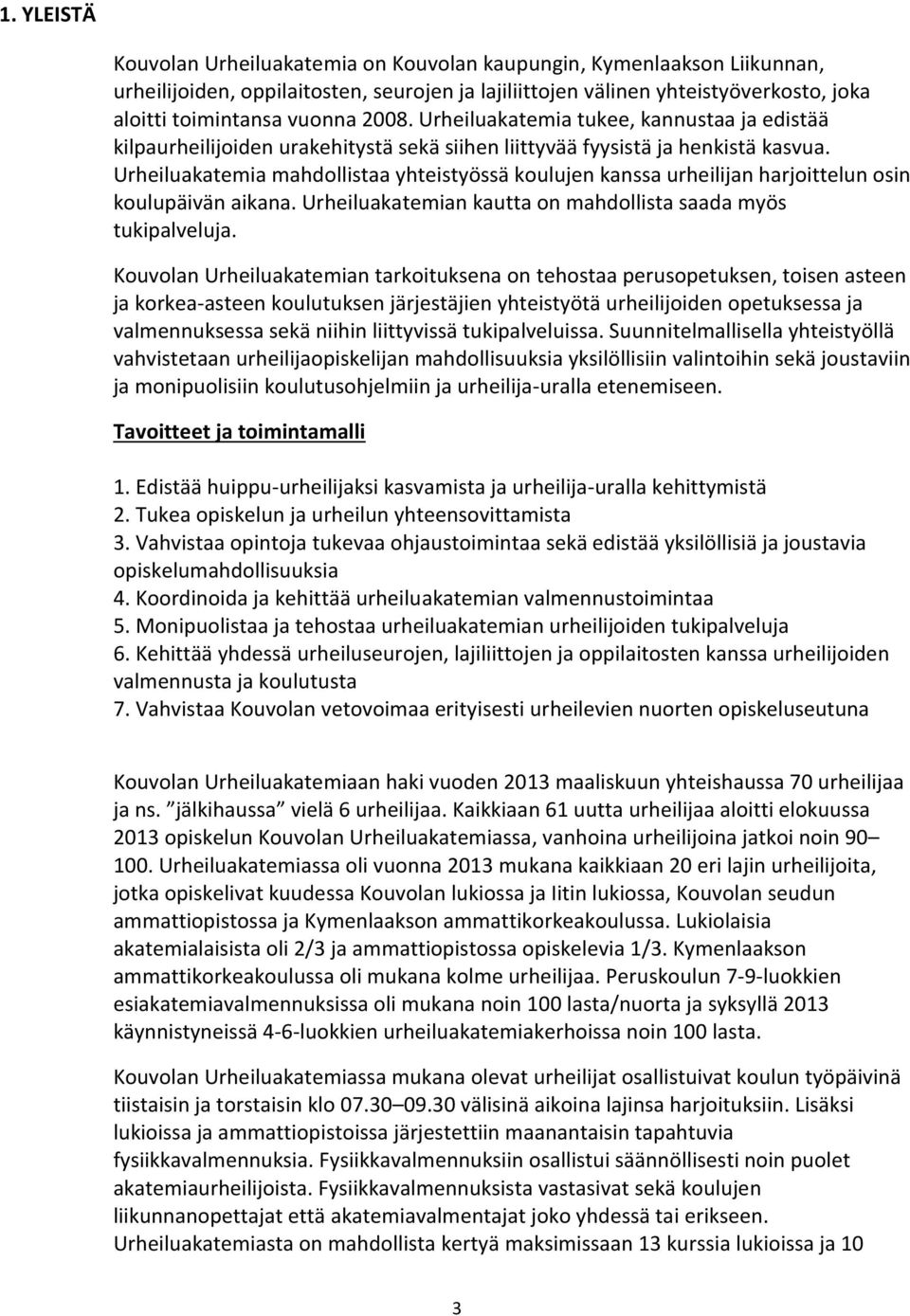 Urheiluakatemia mahdollistaa yhteistyössä koulujen kanssa urheilijan harjoittelun osin koulupäivän aikana. Urheiluakatemian kautta on mahdollista saada myös tukipalveluja.