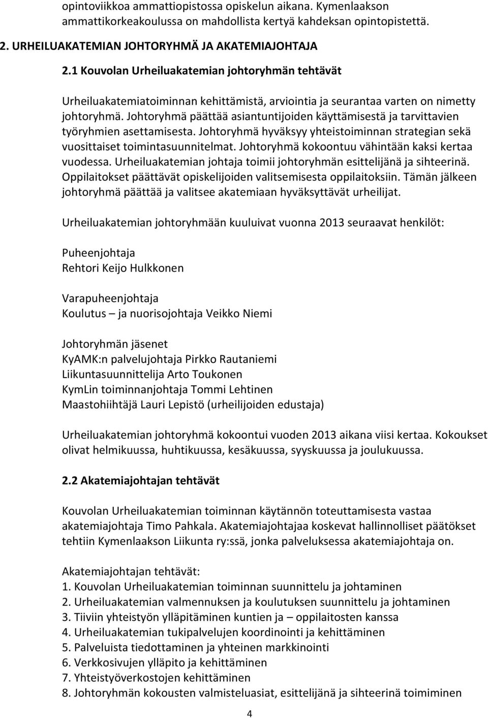 Johtoryhmä päättää asiantuntijoiden käyttämisestä ja tarvittavien työryhmien asettamisesta. Johtoryhmä hyväksyy yhteistoiminnan strategian sekä vuosittaiset toimintasuunnitelmat.