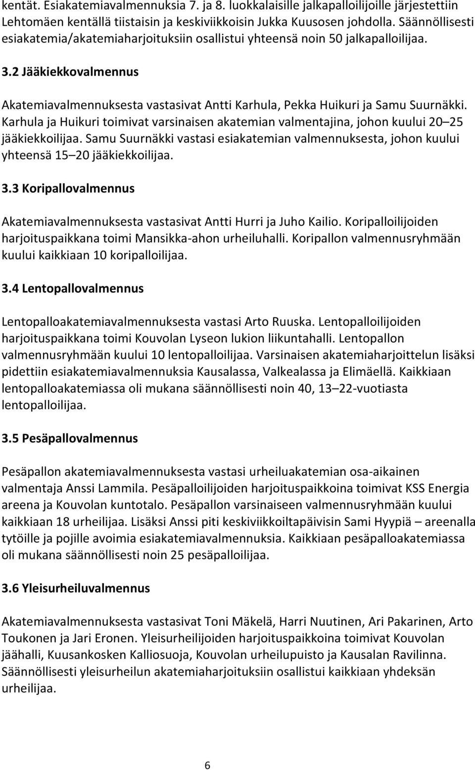 Karhula ja Huikuri toimivat varsinaisen akatemian valmentajina, johon kuului 20 25 jääkiekkoilijaa. Samu Suurnäkki vastasi esiakatemian valmennuksesta, johon kuului yhteensä 15 20 jääkiekkoilijaa. 3.