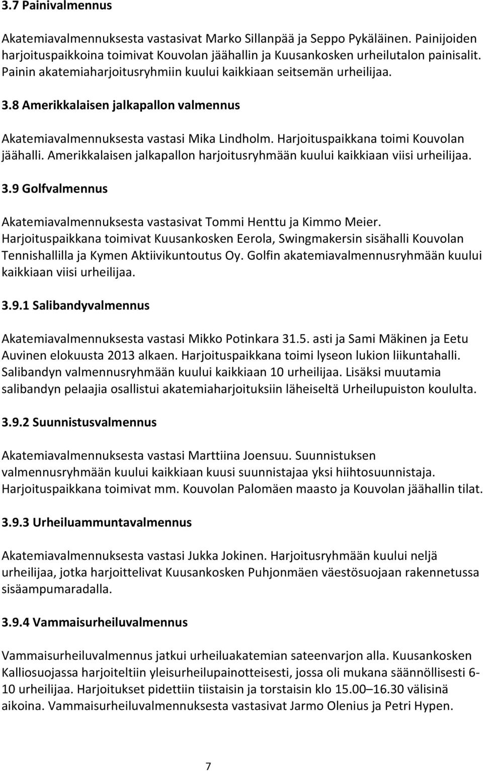 Amerikkalaisen jalkapallon harjoitusryhmään kuului kaikkiaan viisi urheilijaa. 3.9 Golfvalmennus Akatemiavalmennuksesta vastasivat Tommi Henttu ja Kimmo Meier.