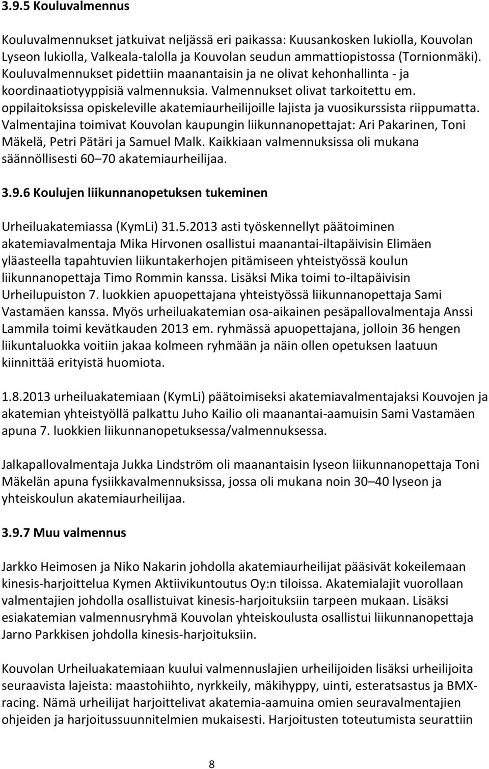 oppilaitoksissa opiskeleville akatemiaurheilijoille lajista ja vuosikurssista riippumatta.