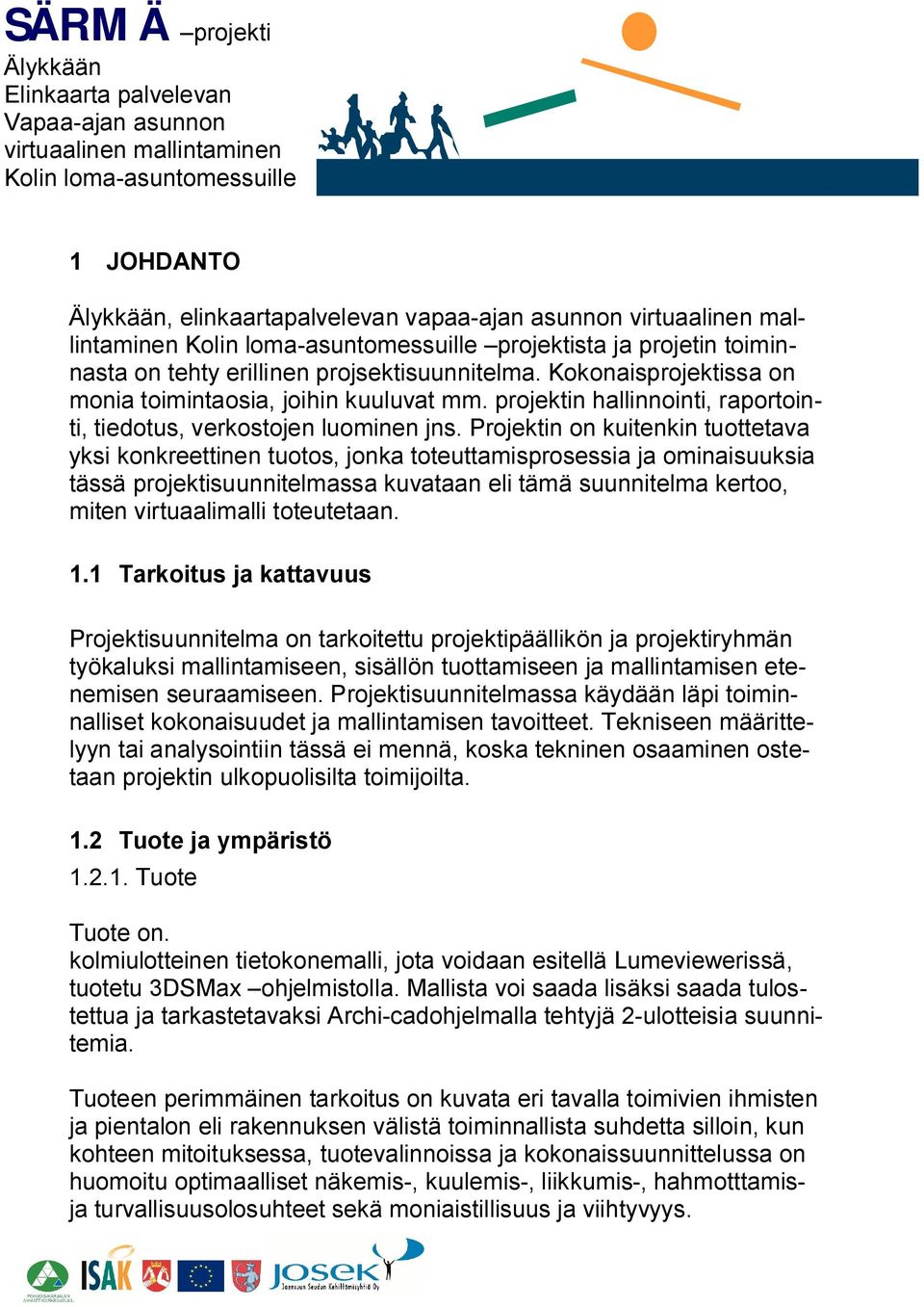 projektin hallinnointi, raportointi, tiedotus, verkostojen luominen jns.