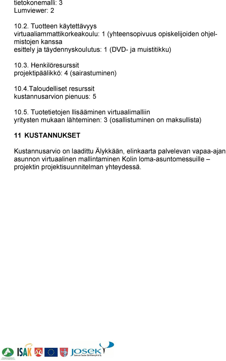 muistitikku) 10.3. Henkilöresurssit projektipäälikkö: 4 (sairastuminen) 10.4.Taloudelliset resurssit kustannusarvion pienuus: 5 