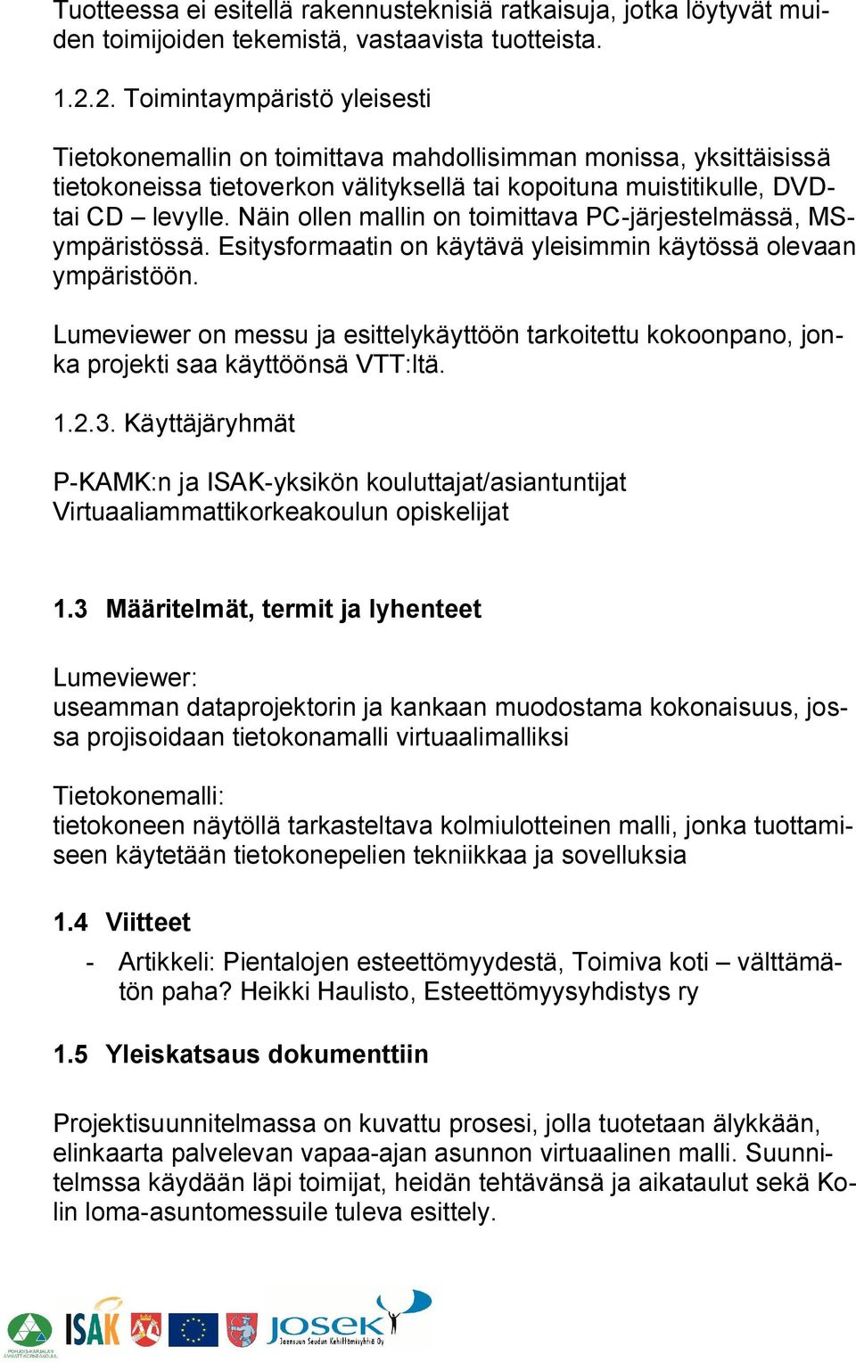 Näin ollen mallin on toimittava PC järjestelmässä, MSympäristössä. Esitysformaatin on käytävä yleisimmin käytössä olevaan ympäristöön.