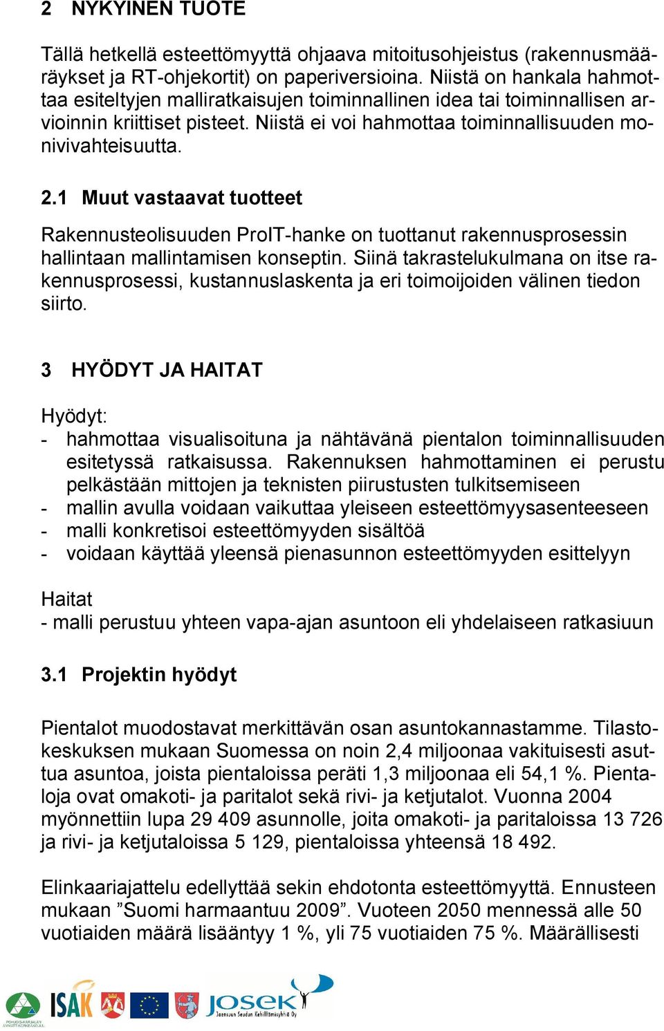 1 Muut vastaavat tuotteet Rakennusteolisuuden ProIT hanke on tuottanut rakennusprosessin hallintaan mallintamisen konseptin.