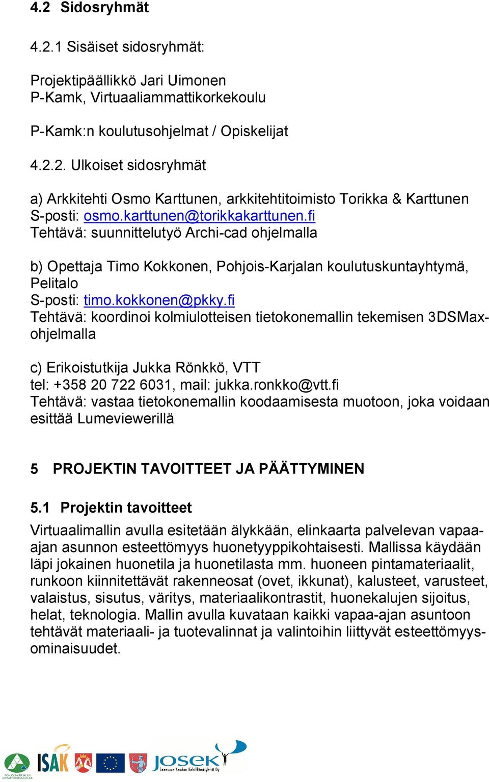 fi Tehtävä: koordinoi kolmiulotteisen tietokonemallin tekemisen 3DSMaxohjelmalla c) Erikoistutkija Jukka Rönkkö, VTT tel: +358 20 722 6031, mail: jukka.ronkko@vtt.