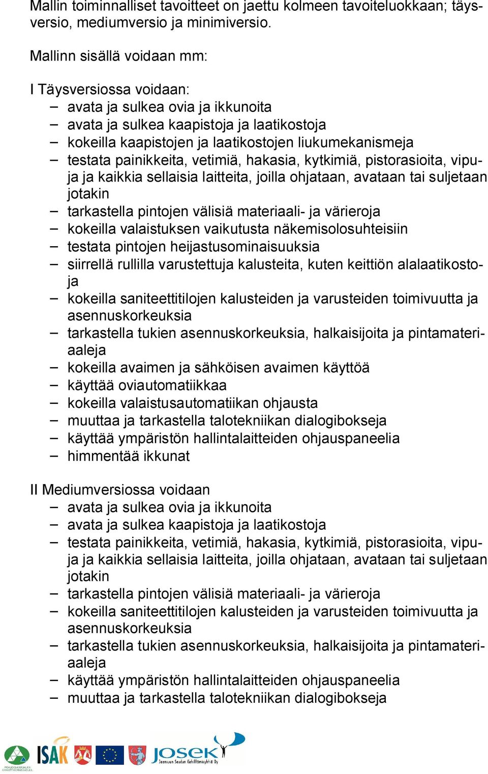 painikkeita, vetimiä, hakasia, kytkimiä, pistorasioita, vipuja ja kaikkia sellaisia laitteita, joilla ohjataan, avataan tai suljetaan jotakin tarkastella pintojen välisiä materiaali ja värieroja