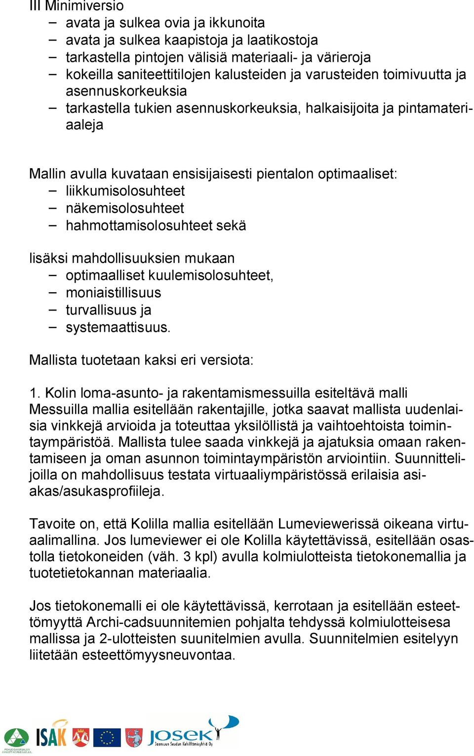 näkemisolosuhteet hahmottamisolosuhteet sekä lisäksi mahdollisuuksien mukaan optimaalliset kuulemisolosuhteet, moniaistillisuus turvallisuus ja systemaattisuus.