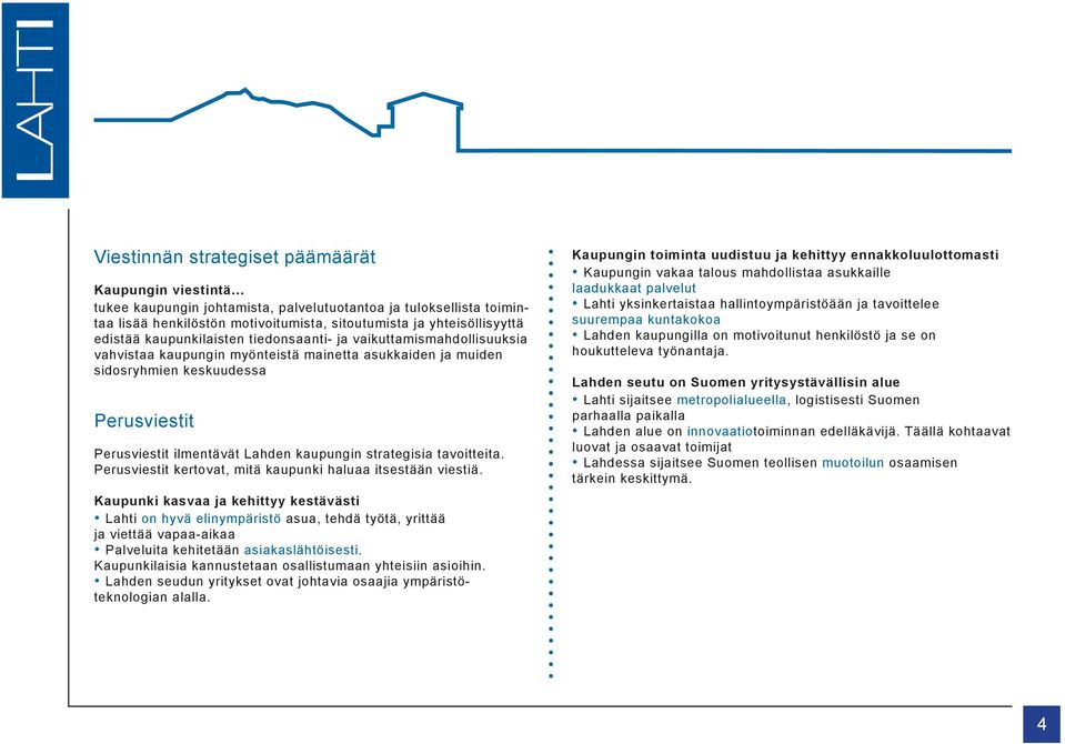 strategisia tavoitteita. Perusviestit kertovat, mitä kaupunki haluaa itsestään viestiä.