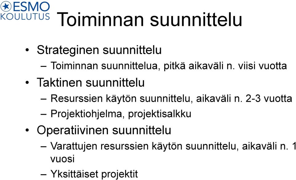 viisi vuotta Taktinen suunnittelu Resurssien käytön suunnittelu,  2-3 vuotta