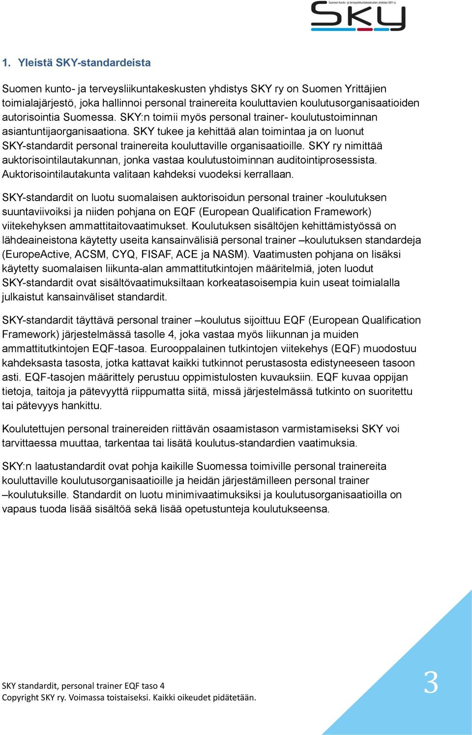 SKY tukee ja kehittää alan toimintaa ja on luonut SKY-standardit personal trainereita kouluttaville organisaatioille.