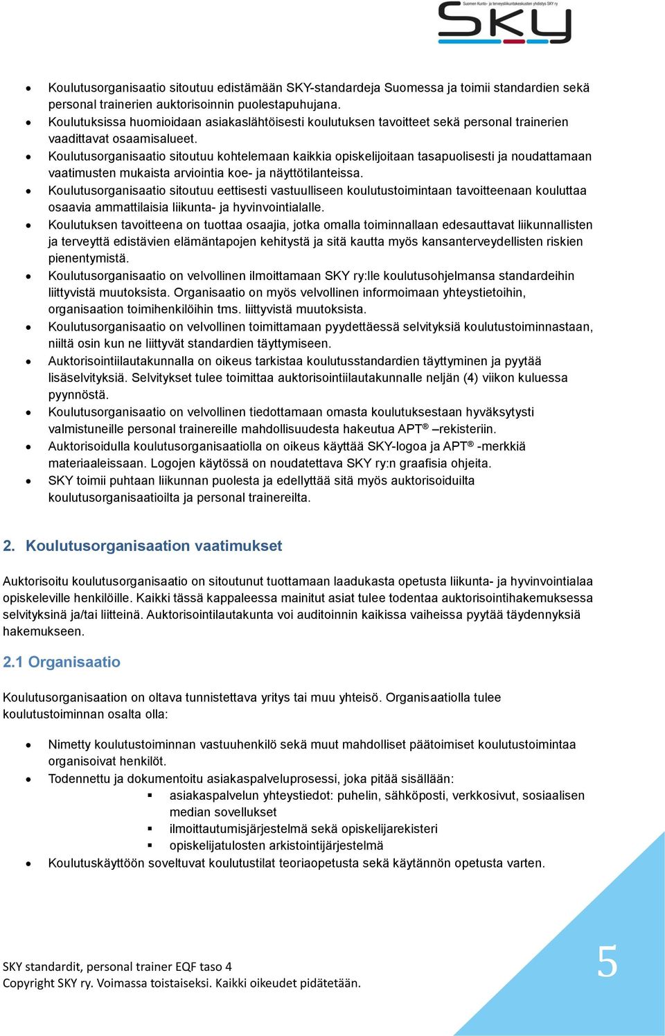 Koulutusorganisaatio sitoutuu kohtelemaan kaikkia opiskelijoitaan tasapuolisesti ja noudattamaan vaatimusten mukaista arviointia koe- ja näyttötilanteissa.