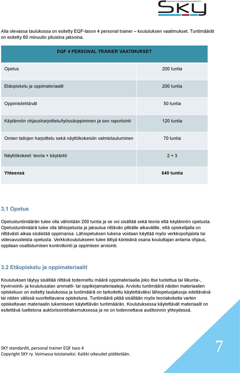 Omien taitojen harjoittelu sekä näyttökokeisiin valmistautuminen 70 tuntia Näyttökokeet: teoria + käytäntö 2 + 3 Yhteensä 640 tuntia 3.