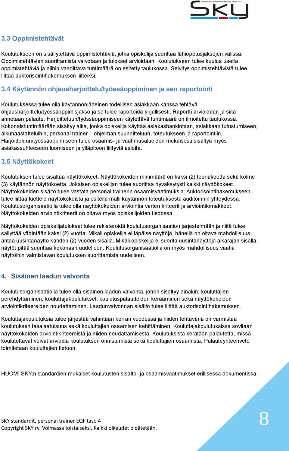 4 Käytännön ohjausharjoittelu/työssäoppiminen ja sen raportointi Koulutuksessa tulee olla käytännönläheinen todellisen asiakkaan kanssa tehtävä ohjausharjoittelu/työssäoppimisjakso ja se tulee