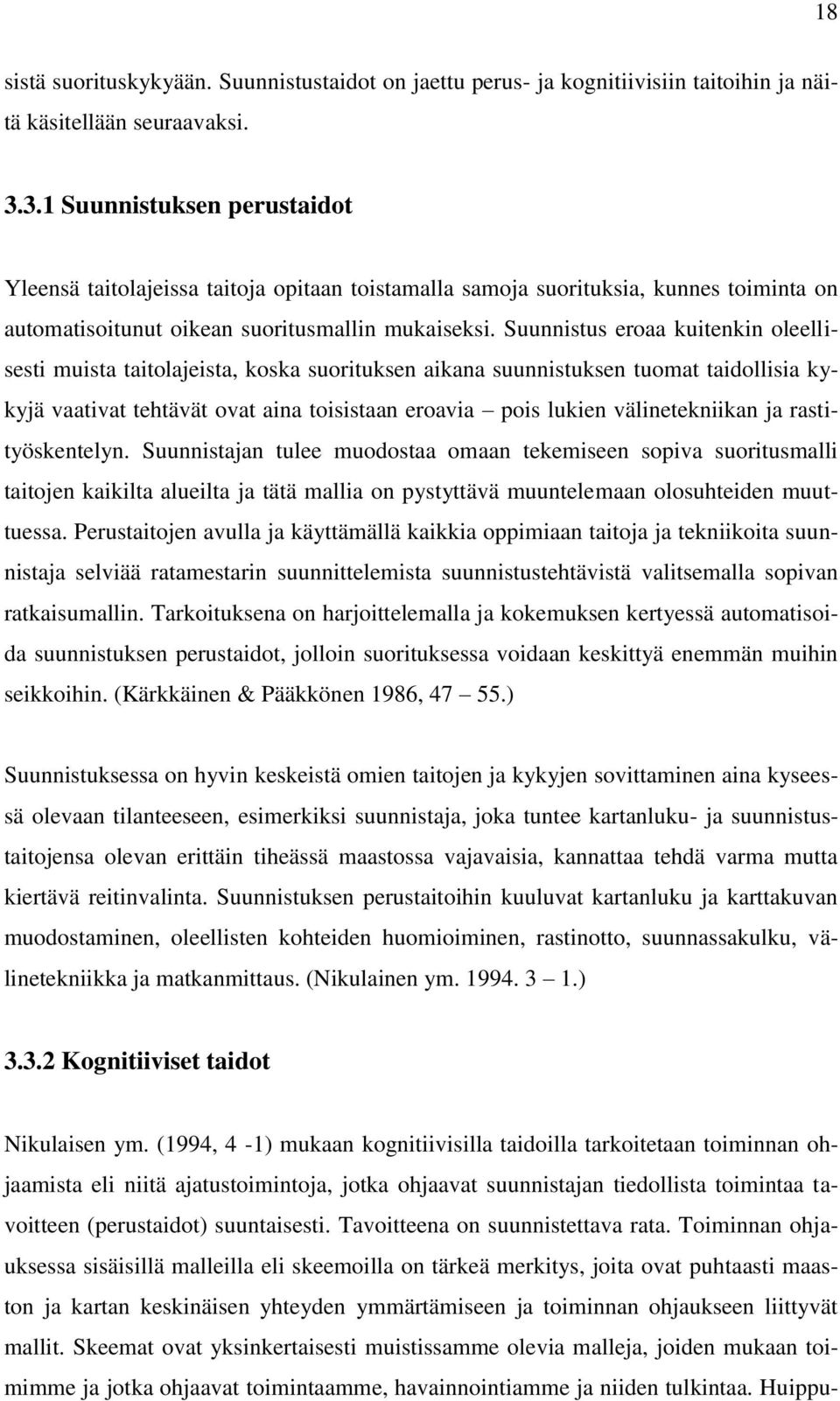 Suunnistus eroaa kuitenkin oleellisesti muista taitolajeista, koska suorituksen aikana suunnistuksen tuomat taidollisia kykyjä vaativat tehtävät ovat aina toisistaan eroavia pois lukien