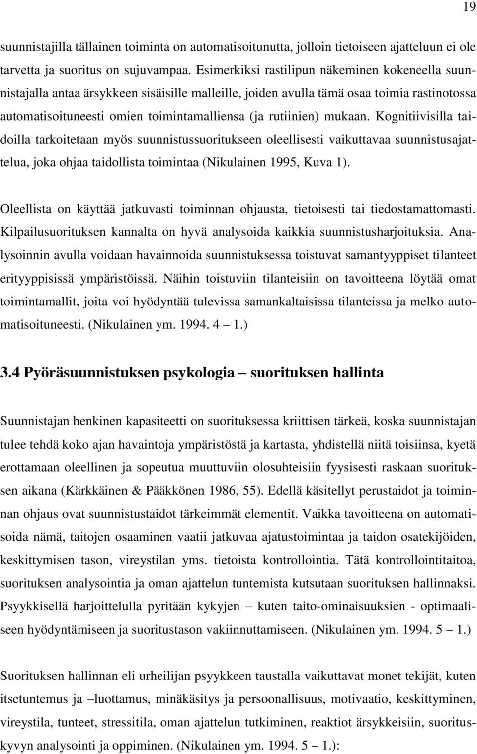 mukaan. Kognitiivisilla taidoilla tarkoitetaan myös suunnistussuoritukseen oleellisesti vaikuttavaa suunnistusajattelua, joka ohjaa taidollista toimintaa (Nikulainen 1995, Kuva 1).