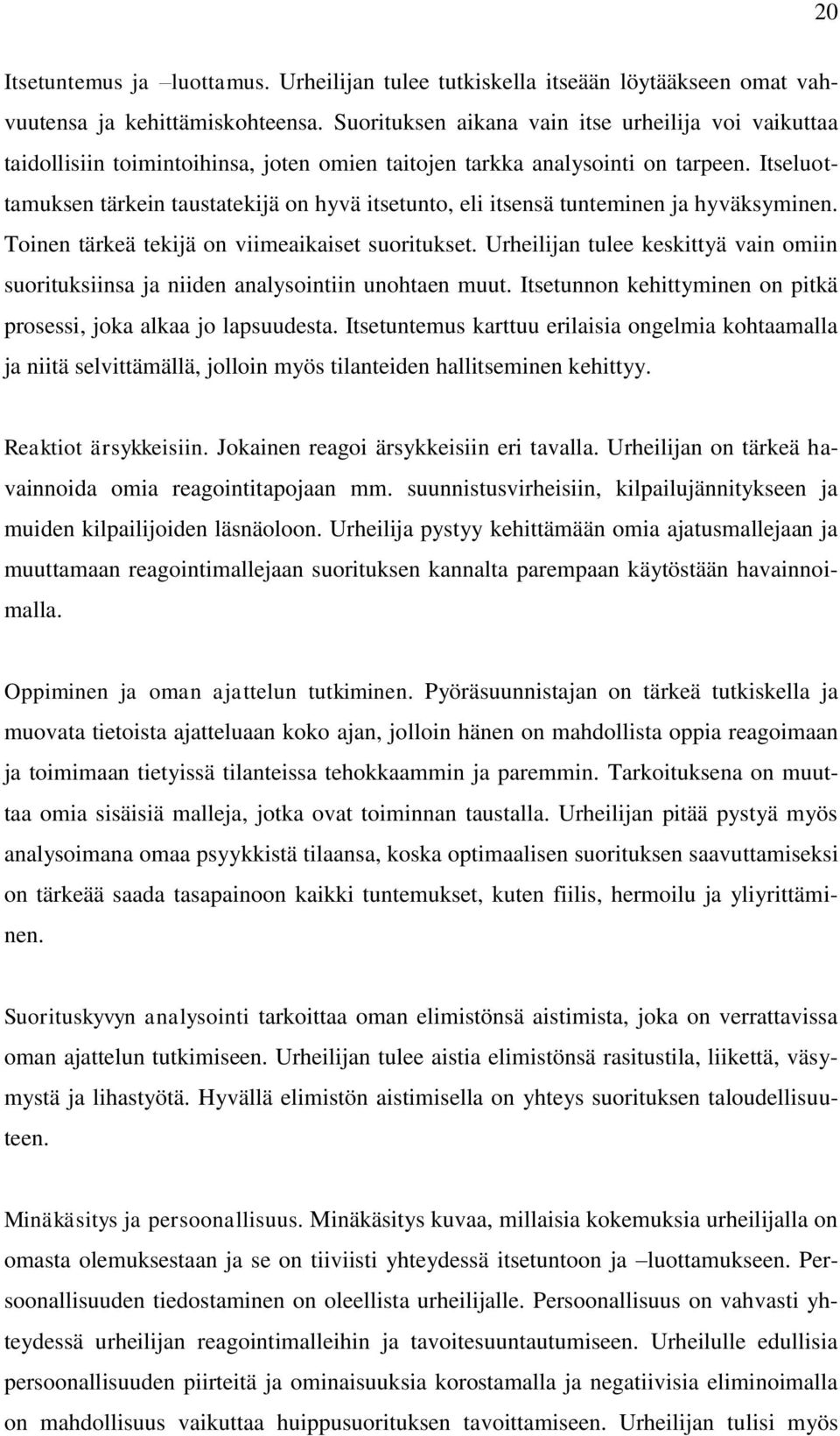 Itseluottamuksen tärkein taustatekijä on hyvä itsetunto, eli itsensä tunteminen ja hyväksyminen. Toinen tärkeä tekijä on viimeaikaiset suoritukset.