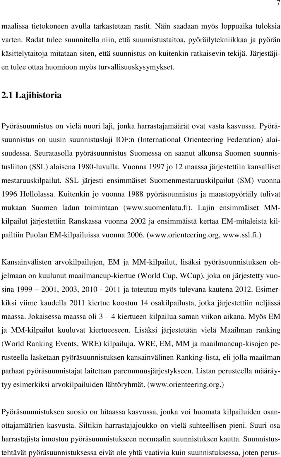 Järjestäjien tulee ottaa huomioon myös turvallisuuskysymykset. 2.1 Lajihistoria Pyöräsuunnistus on vielä nuori laji, jonka harrastajamäärät ovat vasta kasvussa.