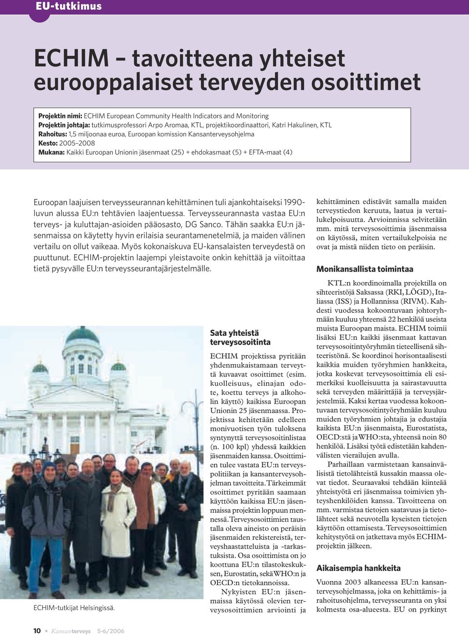 (5) + EFTA-maat (4) Euroopan laajuisen terveysseurannan kehittäminen tuli ajankohtaiseksi 1990- luvun alussa EU:n tehtävien laajentuessa.