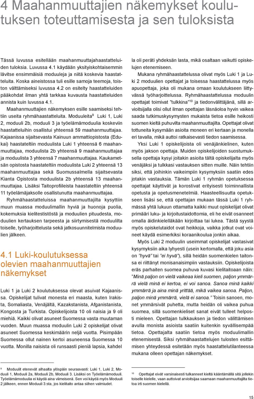 2 on esitelty haastatteluiden pääkohdat ilman yhtä tarkkaa kuvausta haastatteluiden annista kuin luvussa 4.1. Maahanmuuttajien näkemyksen esille saamiseksi tehtiin useita ryhmähaastatteluita.