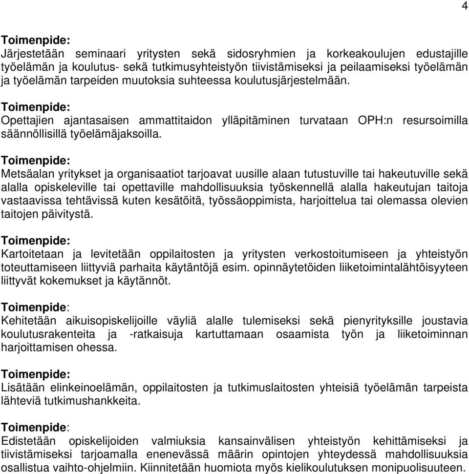 Metsäalan yritykset ja organisaatiot tarjoavat uusille alaan tutustuville tai hakeutuville sekä alalla opiskeleville tai opettaville mahdollisuuksia työskennellä alalla hakeutujan taitoja vastaavissa