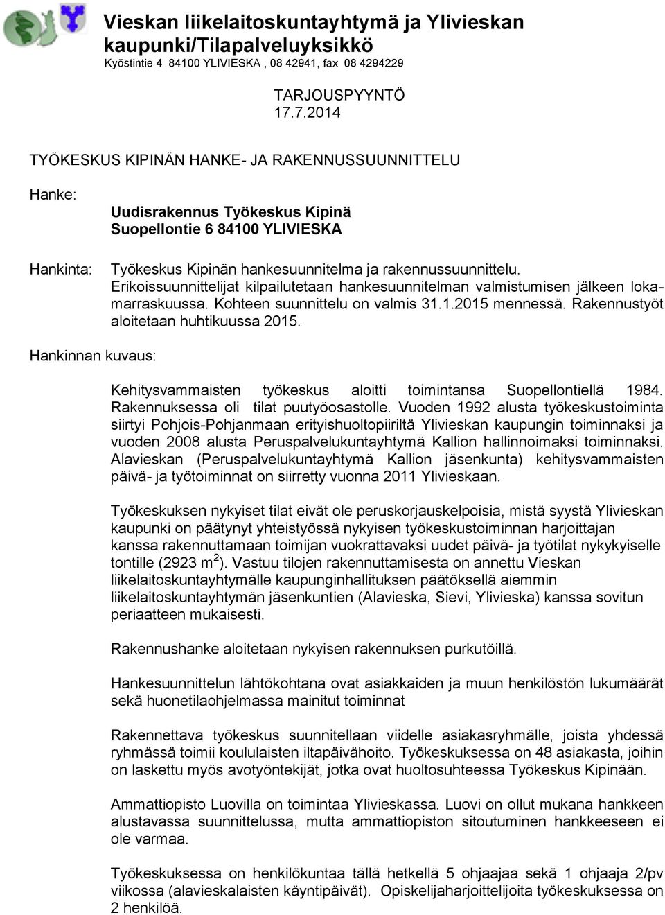 Erikoissuunnittelijat kilpailutetaan hankesuunnitelman valmistumisen jälkeen lokamarraskuussa. Kohteen suunnittelu on valmis 31.1.2015 mennessä. Rakennustyöt aloitetaan huhtikuussa 2015.