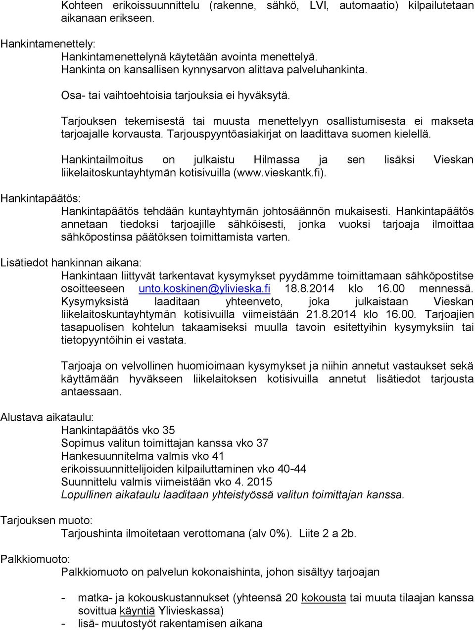 Tarjouksen tekemisestä tai muusta menettelyyn osallistumisesta ei makseta tarjoajalle korvausta. Tarjouspyyntöasiakirjat on laadittava suomen kielellä.