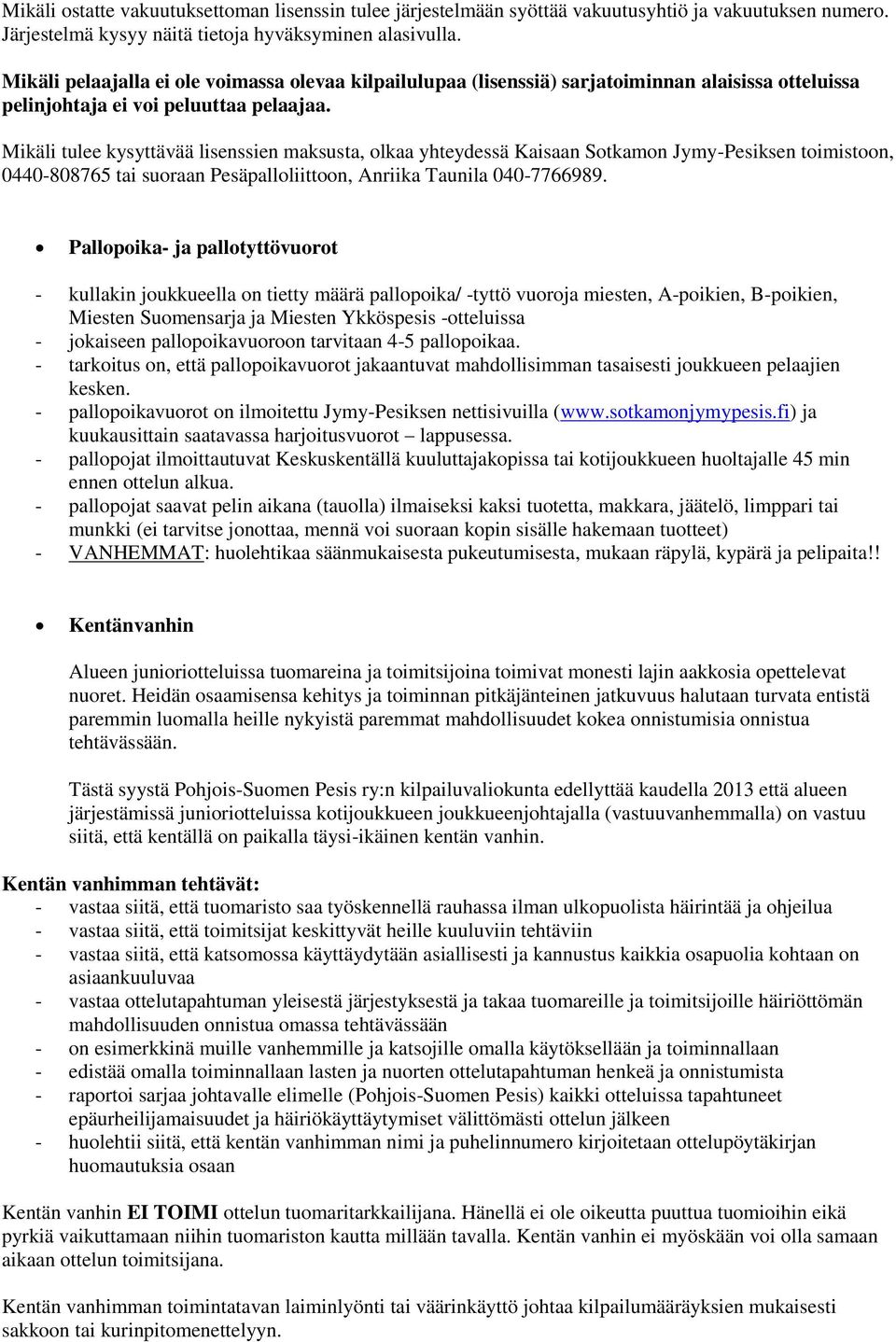 Mikäli tulee kysyttävää lisenssien maksusta, olkaa yhteydessä Kaisaan Sotkamon Jymy-Pesiksen toimistoon, 0440-808765 tai suoraan Pesäpalloliittoon, Anriika Taunila 040-7766989.