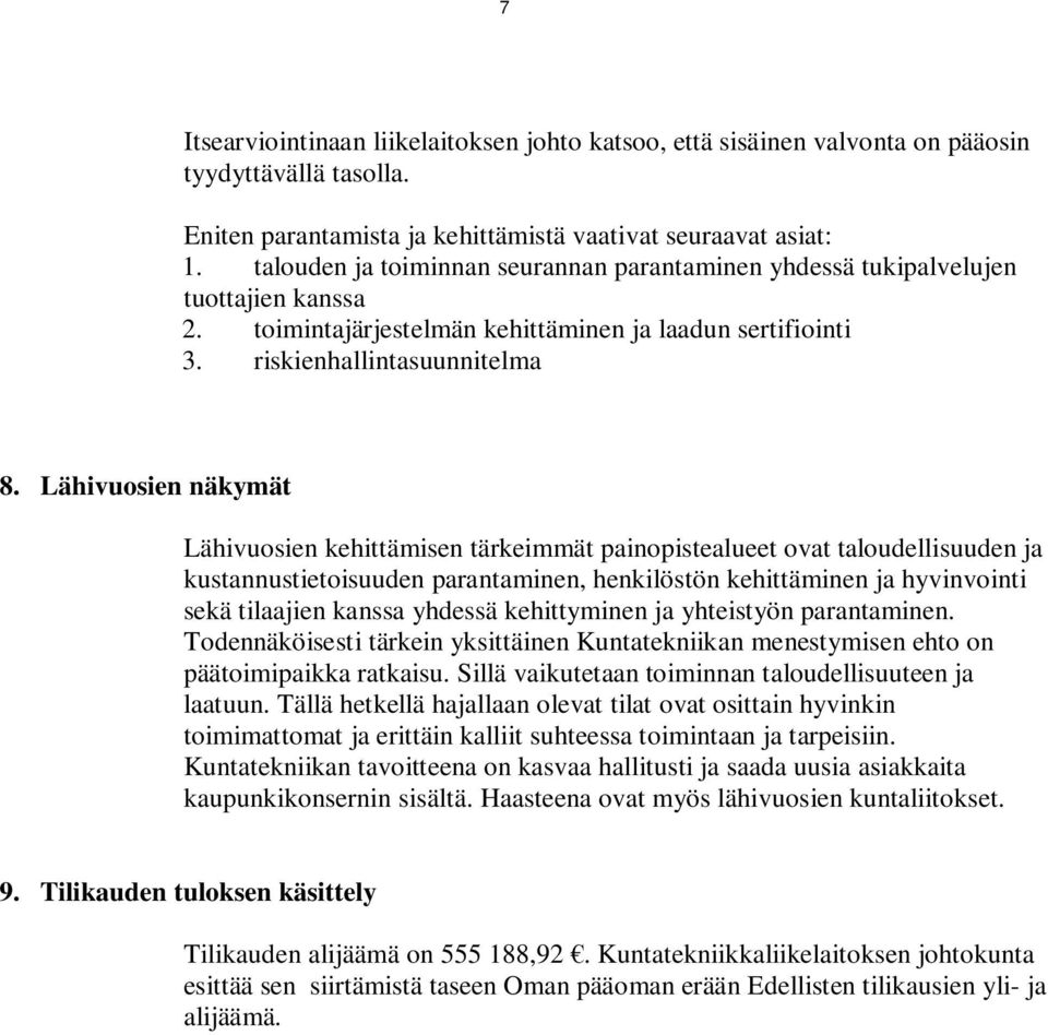 Lähivuosien näkymät Lähivuosien kehittämisen tärkeimmät painopistealueet ovat taloudellisuuden ja kustannustietoisuuden parantaminen, henkilöstön kehittäminen ja hyvinvointi sekä tilaajien kanssa