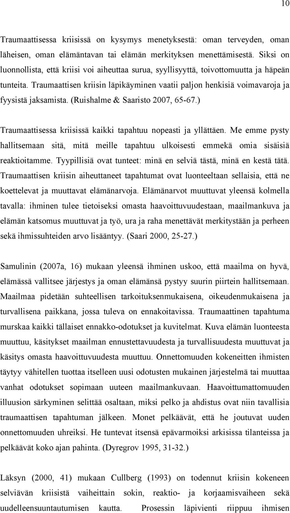 (Ruishalme & Saaristo 2007, 65-67.) Traumaattisessa kriisissä kaikki tapahtuu nopeasti ja yllättäen.