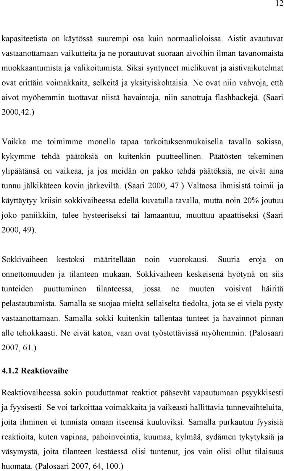 Ne ovat niin vahvoja, että aivot myöhemmin tuottavat niistä havaintoja, niin sanottuja flashbackejä. (Saari 2000,42.