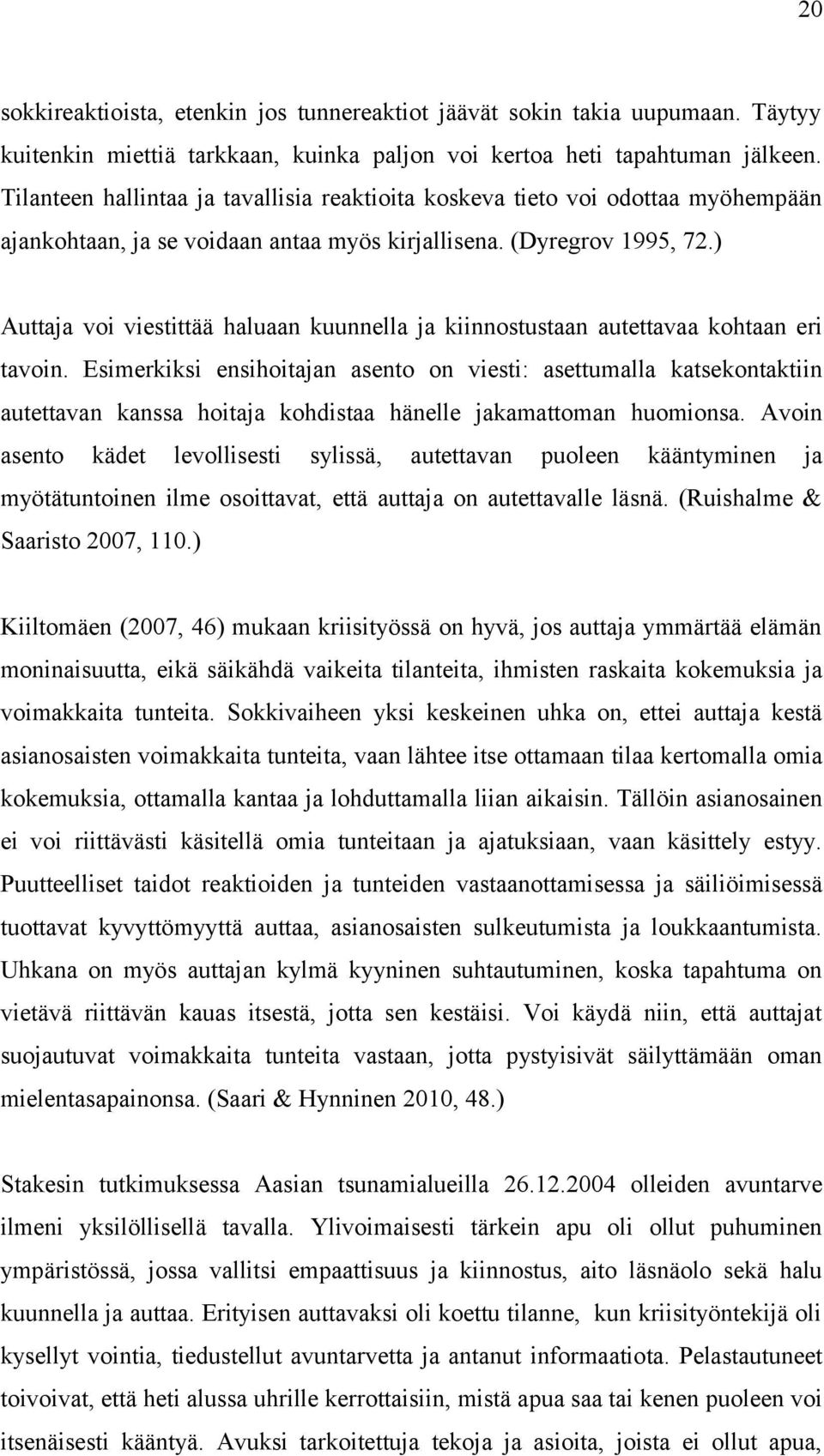 ) Auttaja voi viestittää haluaan kuunnella ja kiinnostustaan autettavaa kohtaan eri tavoin.