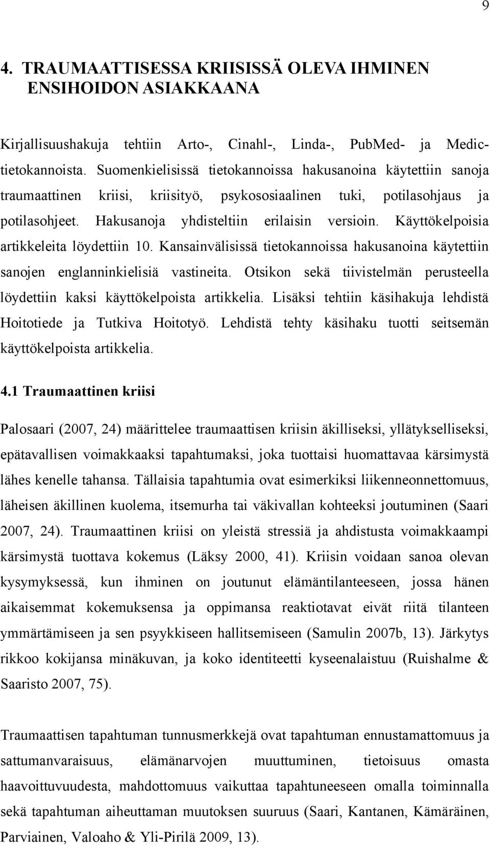 Käyttökelpoisia artikkeleita löydettiin 10. Kansainvälisissä tietokannoissa hakusanoina käytettiin sanojen englanninkielisiä vastineita.