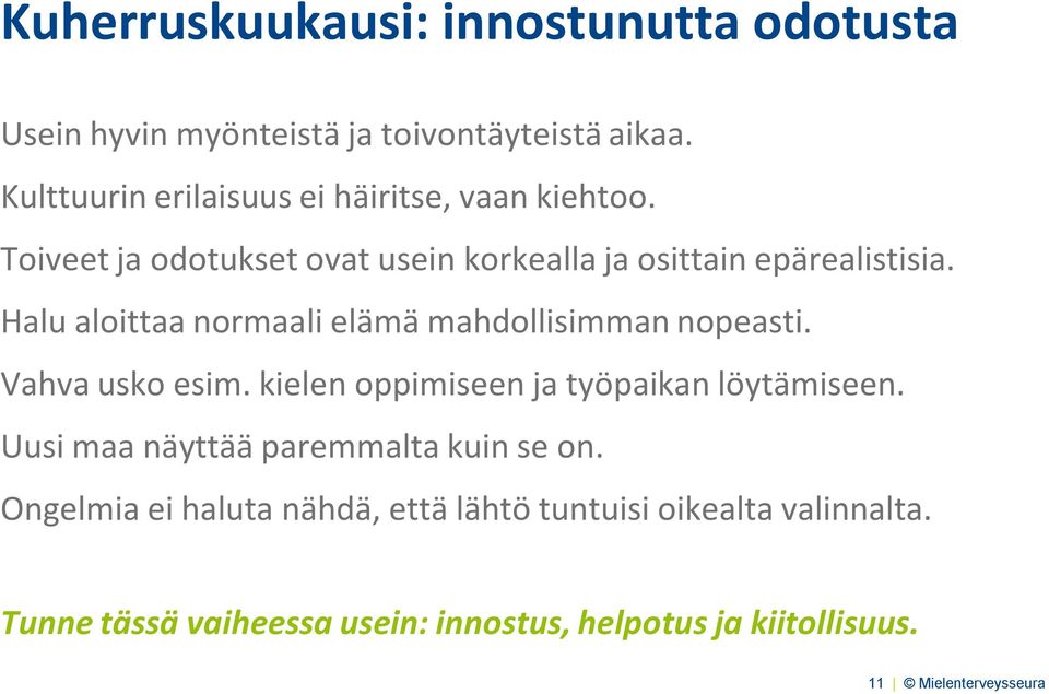 Halu aloittaa normaali elämä mahdollisimman nopeasti. Vahva usko esim. kielen oppimiseen ja työpaikan löytämiseen.