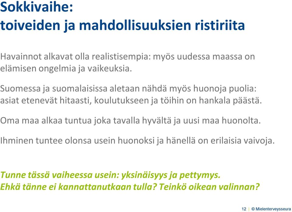 Suomessa ja suomalaisissa aletaan nähdä myös huonoja puolia: asiat etenevät hitaasti, koulutukseen ja töihin on hankala päästä.