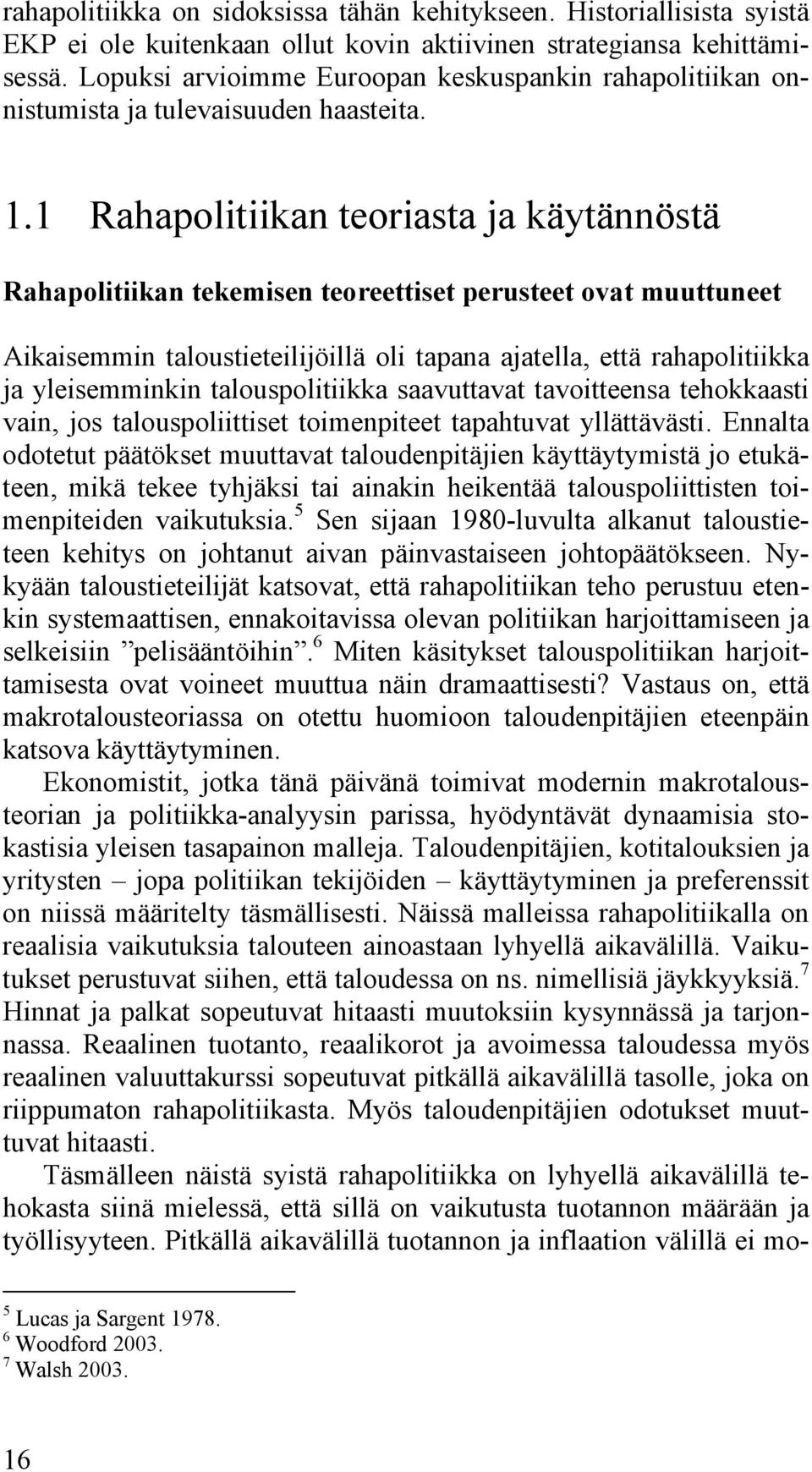 1 Rahapolitiikan teoriasta ja käytännöstä Rahapolitiikan tekemisen teoreettiset perusteet ovat muuttuneet Aikaisemmin taloustieteilijöillä oli tapana ajatella, että rahapolitiikka ja yleisemminkin