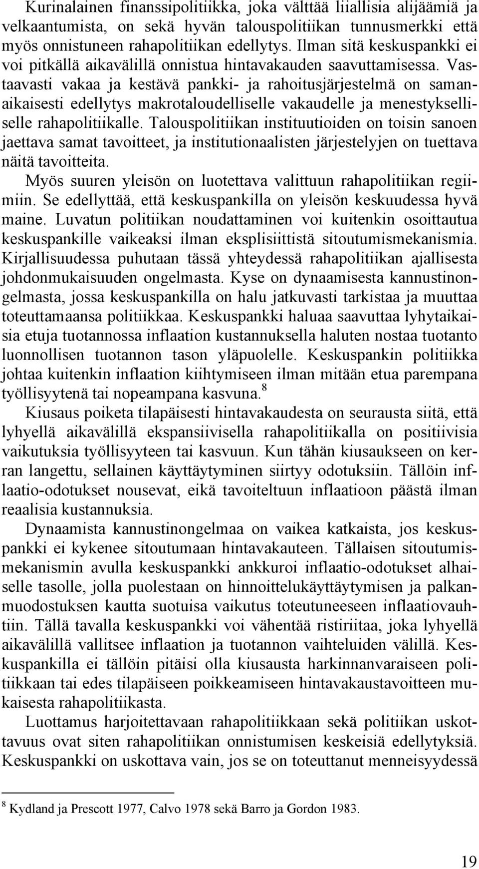 Vastaavasti vakaa ja kestävä pankki- ja rahoitusjärjestelmä on samanaikaisesti edellytys makrotaloudelliselle vakaudelle ja menestykselliselle rahapolitiikalle.