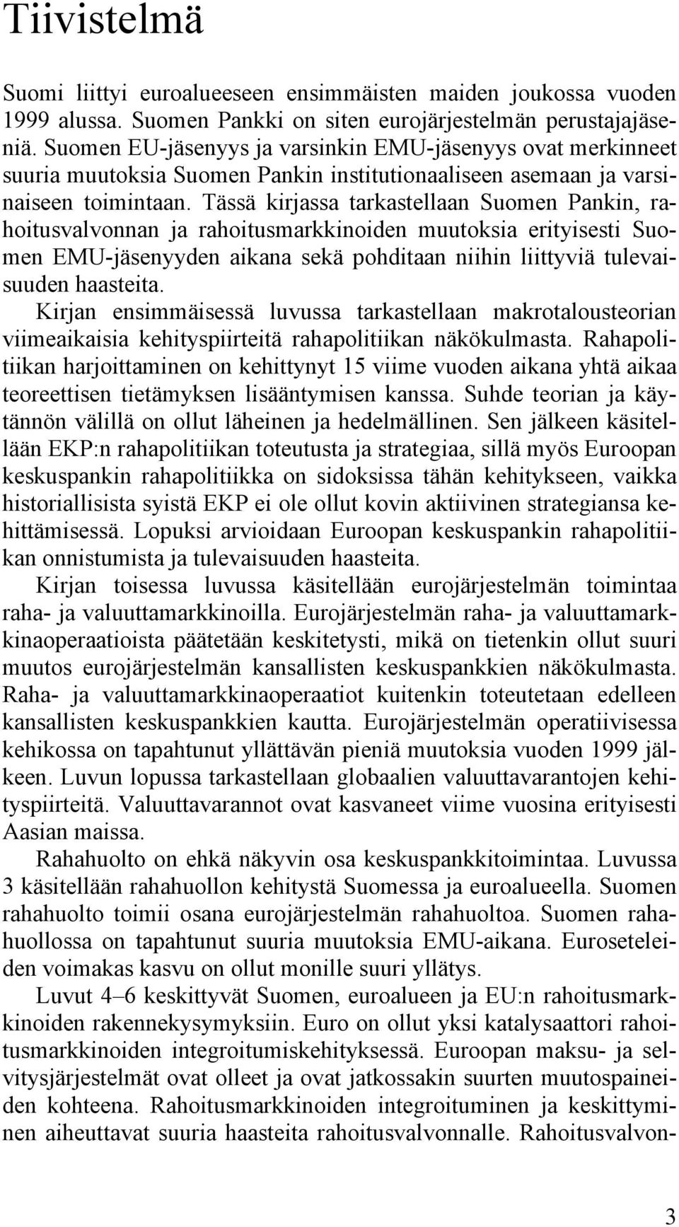 Tässä kirjassa tarkastellaan Suomen Pankin, rahoitusvalvonnan ja rahoitusmarkkinoiden muutoksia erityisesti Suomen EMU-jäsenyyden aikana sekä pohditaan niihin liittyviä tulevaisuuden haasteita.