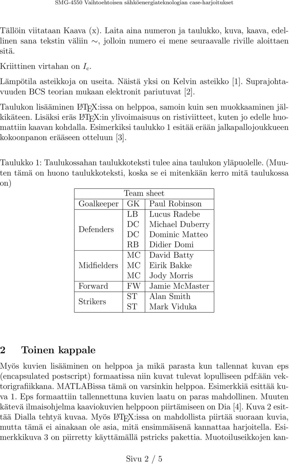 Taulukon lisääminen L A TE:issa on helppoa, samoin kuin sen muokkaaminen jälkikäteen. Lisäksi eräs L A TE:in ylivoimaisuus on ristiviitteet, kuten jo edelle huomattiin kaavan kohdalla.